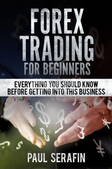 Forex Trading For Beginners: Everything You Should Know Before Getting Into This Business