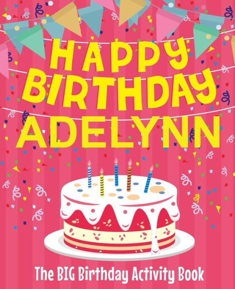 Happy Birthday Adelynn - The Big Birthday Activity Book: Personalized Children's Activity Book
