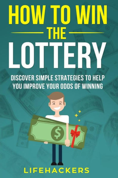 How to Win the Lottery: Discover Simple Strategies to Help You Improve Your Odds of Winning