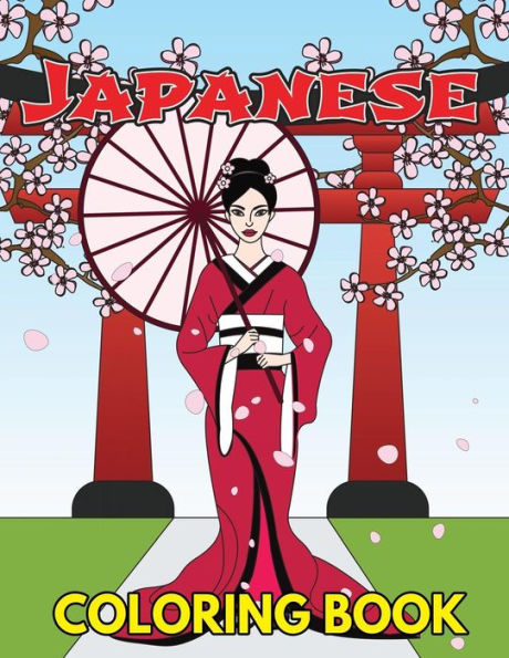 Japanese Coloring Book: Beautiful and Traditional Japanese Designs to Color & Relieve Stress Including Geishas, Sushi, Sashimi, Ninjas, Temples, Maneki Neko Cat, Koinobor, Lanterns, Cherry Blossoms, Fans and Koi Fish