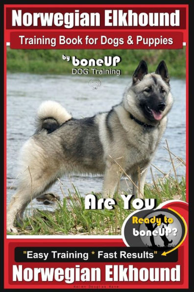 Norwegian Elkhound Training Book for Dogs and Puppies by Bone Up Dog Training: Are You Ready to Bone Up? Easy Training * Fast Results Norwegian Elkhound