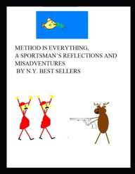 Title: Method is Everything, A Sportsman's Reflections and Misadventures by N.Y. Best Sellers, Author: Matthew M. Ritts