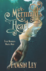 Title: A Mermaid's Heart: A Mates for Monsters Novella, Author: Tamsin Ley