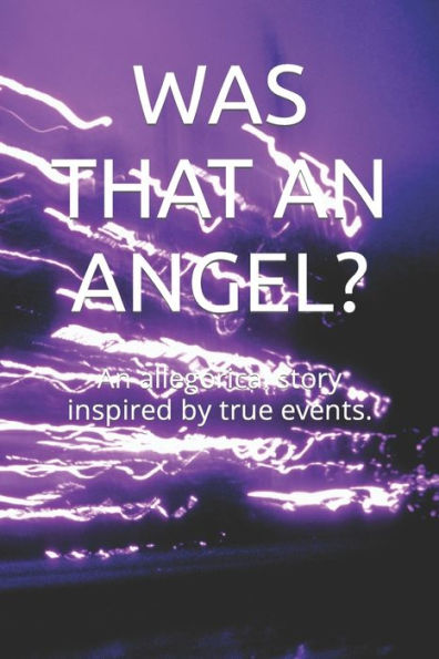 Was That an Angel?: An allegorical story inspired by true events.