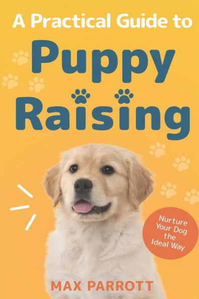 A Practical Guide to Puppy Raising: Nurture Your Dog the Ideal Way