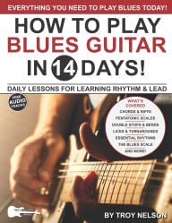 Title: Play Blues Guitar in 14 Days: Daily Lessons for Learning Blues Rhythm and Lead Guitar in Just Two Weeks!, Author: Troy Nelson
