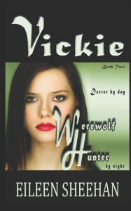 Title: VICKIE: Doctor by day. Werewolf Hunter by night: Book Two of the Adventures of Vickie Anderson, Author: Eileen Sheehan