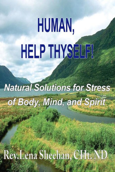 HUMAN, HELP THYSELF: Natural Solutions for Stress of Body, Mind, and Spirit