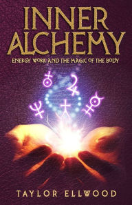 Title: Inner Alchemy: Energy Work and the Magic of the Body, Author: Taylor Ellwood