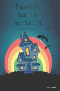 Title: IL SEGRETO DEL CASTELLO DI ROCCA GRIMALDA, Author: Maria Vittoria Oriana