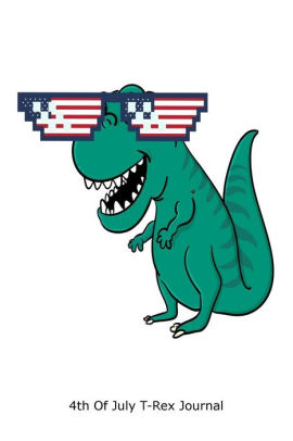 4th Of July T Rex Journal Funny July 4th Patriotic T Rex Gift