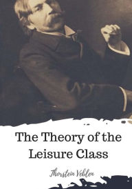 Title: The Theory of the Leisure Class, Author: Thorstein Veblen