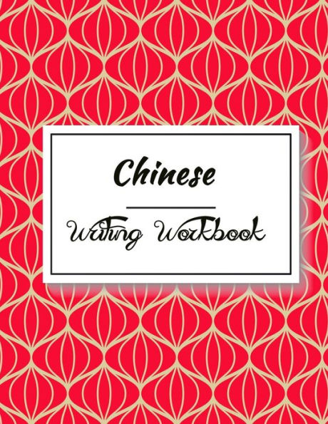 Chinese Writing Workbook: Chinese Writing and Calligraphy Paper Notebook for Study. Tian Zi Ge Paper. Mandarin - Pinyin Chinese Writing Paper
