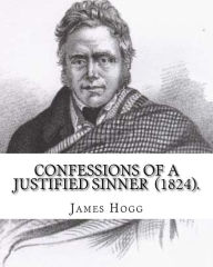 Title: Confessions of A Justified Sinner (1824). By: James Hogg: ( Written by Himself ).Psychological mystery, philosophical novel, satire, Author: James Hogg