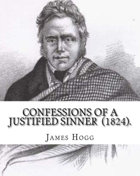 Confessions of A Justified Sinner (1824). By: James Hogg: ( Written by Himself ).Psychological mystery, philosophical novel, satire