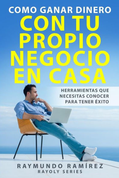 Como Ganar Dinero con tu Propio Negocio en Casa: Herramientas que Necesitas Conocer para Tener ï¿½xito