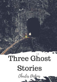 Title: Three Ghost Stories, Author: Charles Dickens