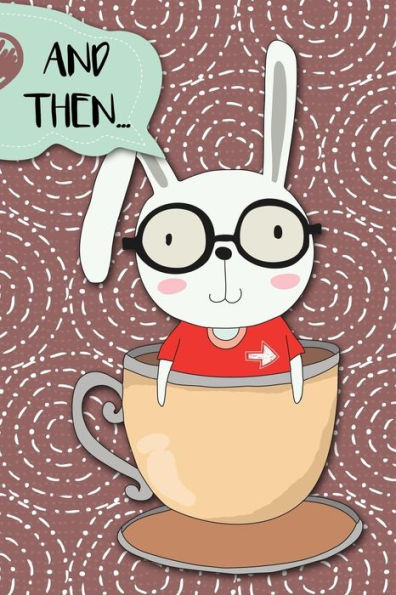 And Then...: Adventures of a Rabbit in a Tea Cup a What Happens Next Comic Activity Book for Artists