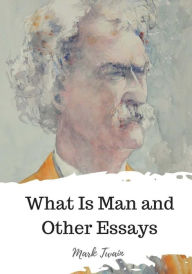 Title: What Is Man and Other Essays, Author: Mark Twain