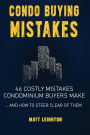 Condo Buying Mistakes: 46 Costly Mistakes Condominium Buyers Make And How to Steer Clear of Them