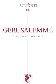 Title: Gerusalemme: Accènti Gli scritti della Civiltà Cattolica, Author: Antonio Spadaro S I