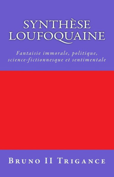 Synthèse loufoquaine: Fantaisie immorale, politique, science-fictionnesque et sentimentale