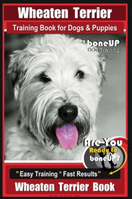 Title: Wheaten Terrier Training Book for Dogs and Puppies by Bone Up Dog Training: Are You Ready to Bone Up? Easy Training * Fast Results Wheaten Terrier Book, Author: Karen Douglas Kane