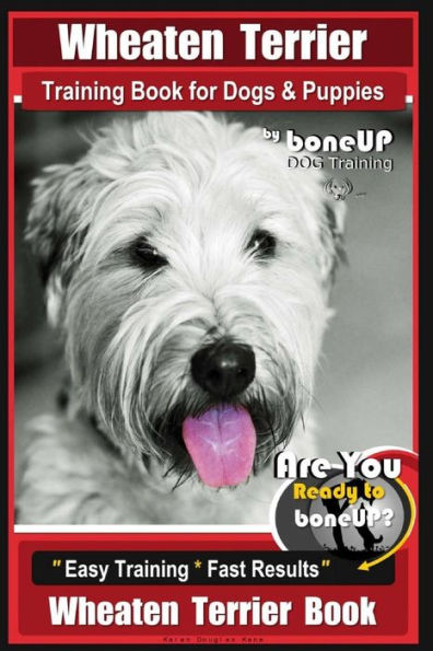 Wheaten Terrier Training Book for Dogs and Puppies by Bone Up Dog Training: Are You Ready to Bone Up? Easy Training * Fast Results Wheaten Terrier Book