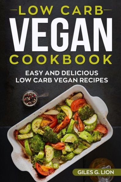 Low Carb Vegan Cookbook: Easy and Delicious Recipes
