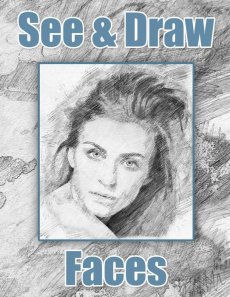 See and Draw - Faces: Learn To Draw - Art Book - Drawing Book - Learn to draw faces