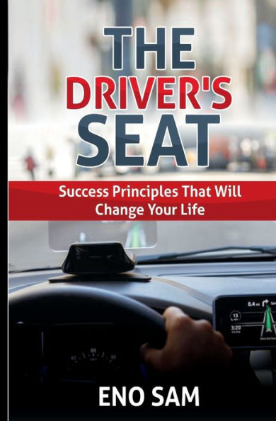 The Driver's seat: Success principles that will change your life