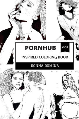 PornHub Inspired Coloring Book: Wild Sex and Erotica, +18 and Hot Models,  Sacred Sexuality Inspired Adult Coloring Book|Paperback