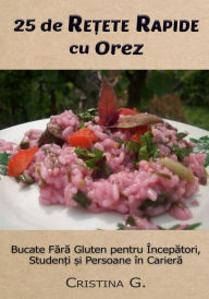 Title: 25 de Retete Originale cu Orez: Carte de Bucate Fara Gluten Pentru Incepatori, Author: Cristina G