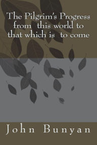Title: The Pilgrim's Progress from this world to that which is to come, Author: John Bunyan