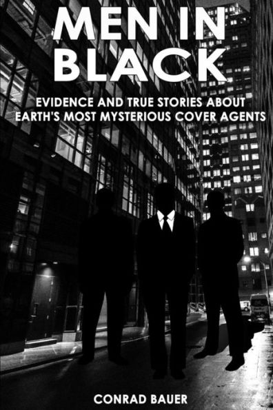 Men in Black: Evidence and True Stories about Earth's Most Mysterious Cover Agents