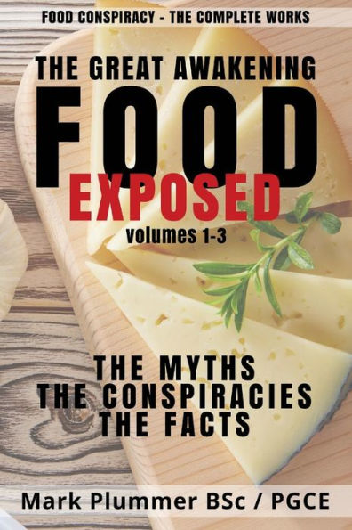 Food Conspiracy: The Complete Works: The Great Awakening. FOOD EXPOSED. The Myths. The Conspiracies. The Facts