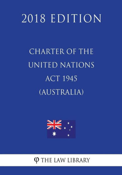 Charter of the United Nations Act 1945 (Australia) (2018 Edition)