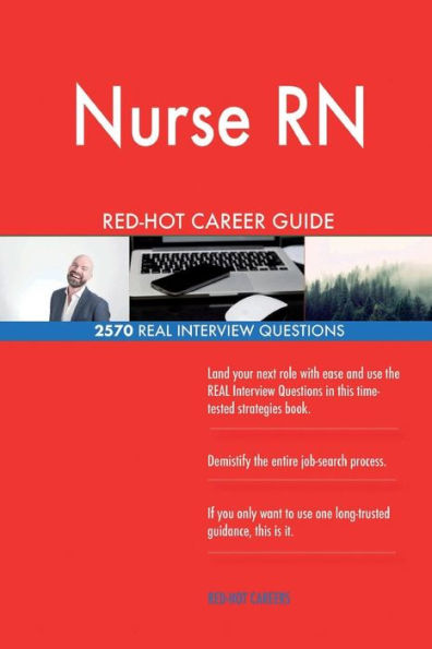 Nurse RN RED-HOT Career Guide; 2570 REAL Interview Questions