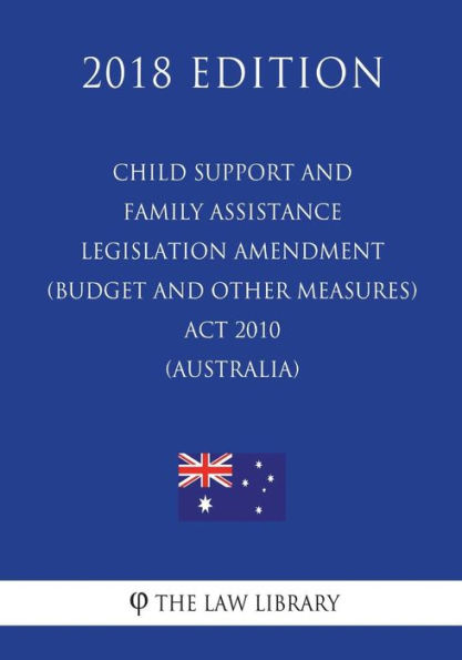 Child Support and Family Assistance Legislation Amendment (Budget and Other Measures) Act 2010 (Australia) (2018 Edition)