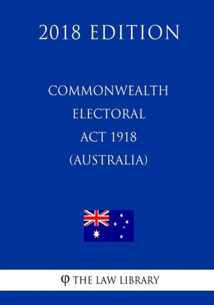Commonwealth Electoral Act 1918 (Australia) (2018 Edition)