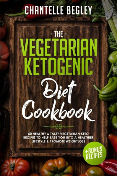 The Vegetarian Ketogenic Diet Cookbook: 50 Healthy & Tasty Vegetarian Keto Recipes to Help Ease You Into a Healthier Lifestyle & Promote Weightloss +bonus Recipes!