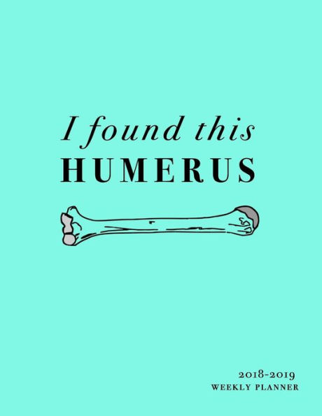 I Found This Humerus 2018-2019 Weekly Planner: Jul 18 - Dec 19 18 Month Mid-Year Weekly View Planner Organizer with Motivational Quotes + To-Do Lists