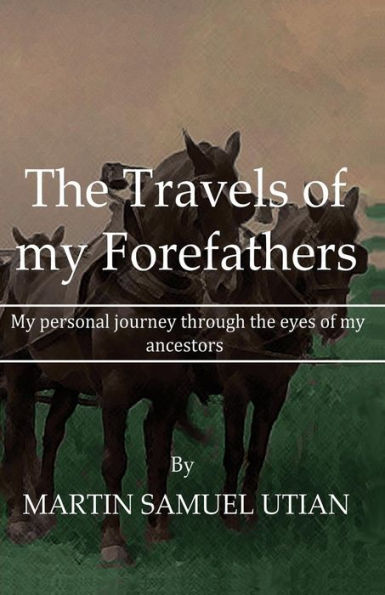 The Travels of my Forefathers: My personal journey through the eyes of my ancestors