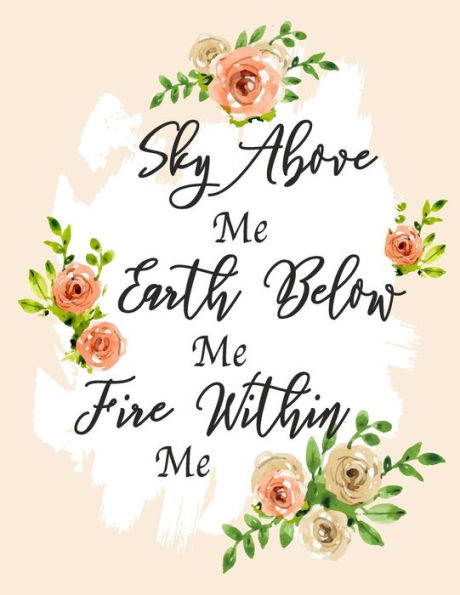 Sky Above Me Earth Below Me Fire Within Me: Pink Rose, Flora, Watercolor Notebook, Weekly Journal, Address Book, Date of Remember, Bullet Journal and Sketch Book, Composition Book, 8.5 x 11 inch 110 page, Wide Ruled