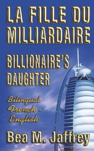 Title: Billionaire's Daughter - La Fille du Milliardaire - SIDE by SIDE Bilingual Edition - English/French: Édition Bilingue - 