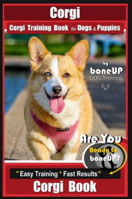 Title: Corgi, Corgi Training Book for Dogs and Puppies by Bone Up Dog Training: Are You Ready to Bone Up? Easy Training * Fast Results Corgi Book, Author: Karen Douglas Kane