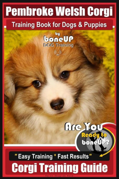 Pembroke Welsh Corgi Training Book for Dogs and Puppies by Bone Up Dog Training: Are You Ready to Bone Up? Easy Training * Fast Results Corgi Training Guide
