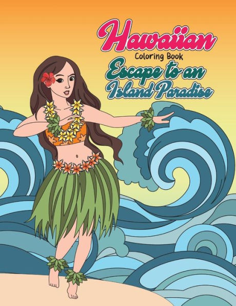 Hawaiian Coloring Book: Escape to an Island Paradise: Aloha! A Tropical Coloring Book with Summer Scenes, Relaxing Beaches, Floral Designs and Nature Patterns Inspired by Hawaii