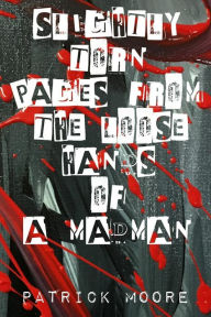 Title: Slightly torn pages from the loose hands of a madman, Author: Patrick Moore