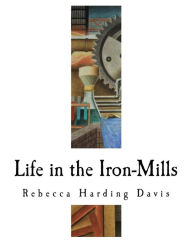 Title: Life in the Iron-Mills: The Korl Woman, Author: Rebecca Harding Davis